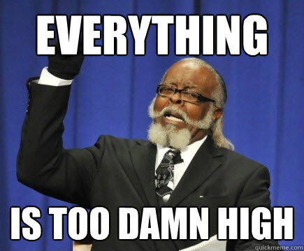 everything is too damn high  Too Damn High