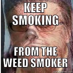 KEEP SMOKING FROM THE WEED SMOKER Misc