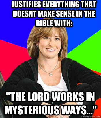 Justifies everything that doesnt make sense in the bible with: 