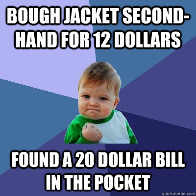 Bough jacket second-hand for 12 dollars found a 20 dollar bill in the pocket  Success Kid