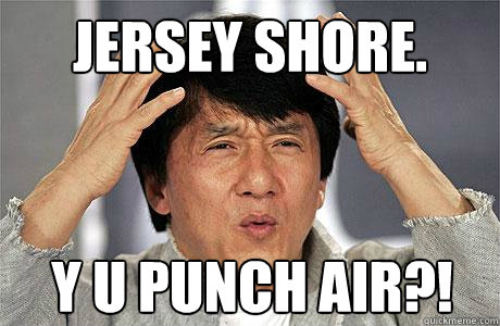 Jersey Shore. Y U Punch air?!   EPIC JACKIE CHAN