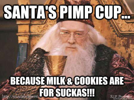 SANTA'S PIMP CUP... BECAUSE MILK & COOKIES ARE FOR SUCKAS!!!  Drew Dumbledore