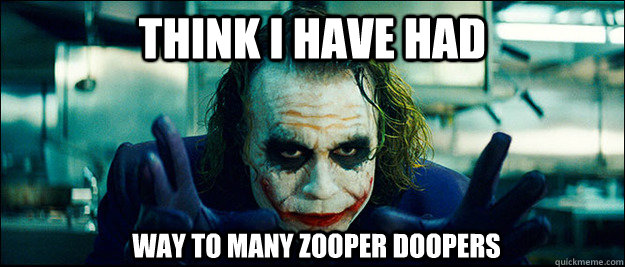 think i have had way to many zooper doopers  The Joker