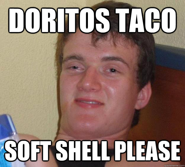 Doritos taco soft shell please  10 Guy