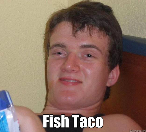  Fish Taco  10 Guy