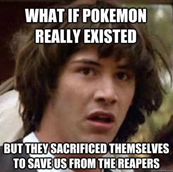 What if Pokemon really existed but they sacrificed themselves to save us from the reapers  conspiracy keanu