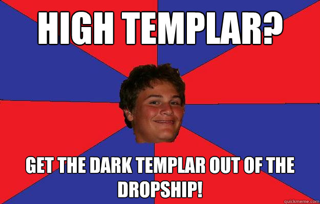 High Templar? get the dark templar out of the dropship!  