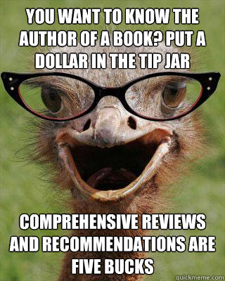 you want to know the author of a book? put a dollar in the tip jar comprehensive reviews and recommendations are five bucks   Judgmental Bookseller Ostrich