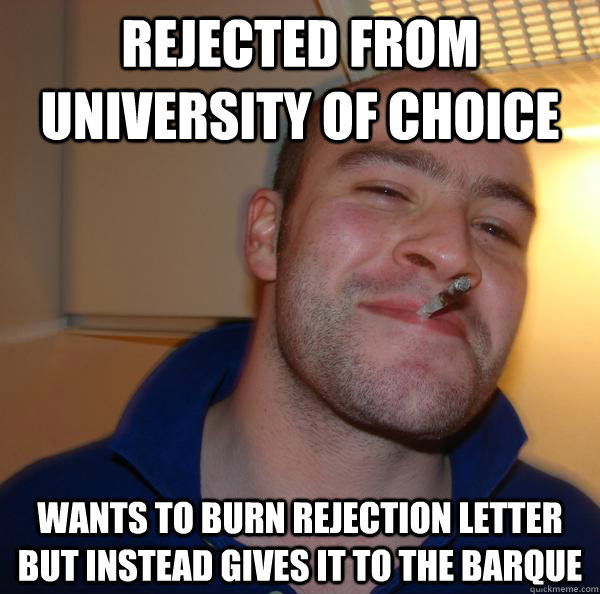 Rejected from University of choice Wants to burn rejection letter but instead gives it to the barque - Rejected from University of choice Wants to burn rejection letter but instead gives it to the barque  Misc