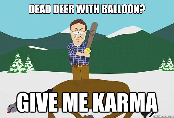 Dead deer with balloon? GIVE ME KARMA  Southpark Beating a dead horse