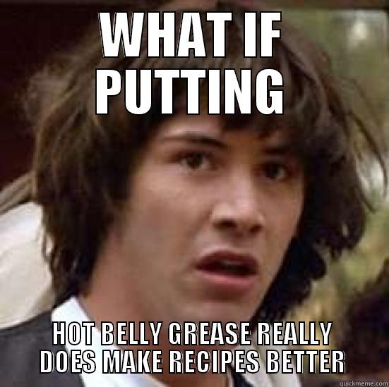 Keanu Bacon Grease - WHAT IF PUTTING HOT BELLY GREASE REALLY DOES MAKE RECIPES BETTER conspiracy keanu