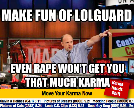 make fun of lolguard even Rape won't get you that much KARMa  Mad Karma with Jim Cramer