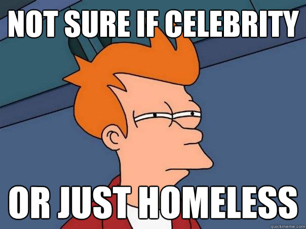 not sure if celebrity or just homeless  Futurama Fry