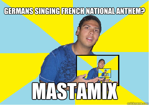 germans singing french national anthem? mastamix  