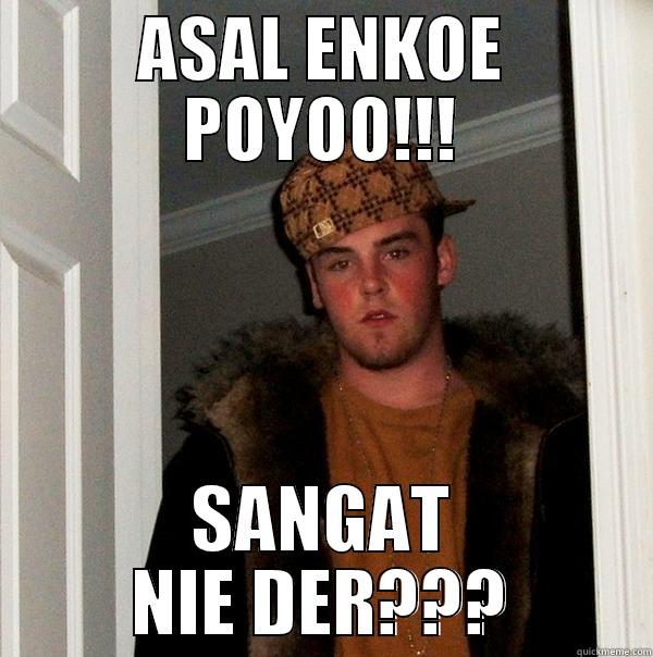 ASAL ENKOE POYOO!!! SANGAT NIE DER??? Scumbag Steve