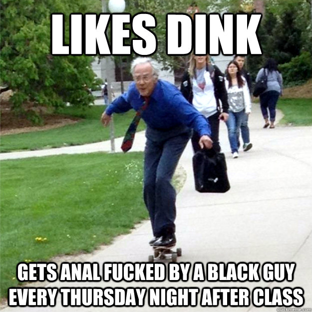 likes dink gets anal fucked by a black guy every thursday night after class  Skating Prof