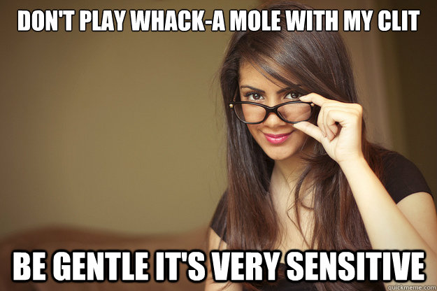 Don't Play Whack-A Mole With My Clit Be gentle it's very sensitive  Actual Sexual Advice Girl