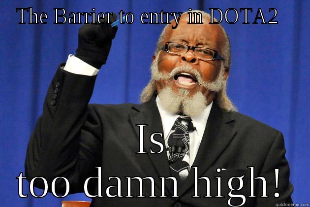 THE BARRIER TO ENTRY IN DOTA2   IS TOO DAMN HIGH! Misc