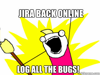 Jira Back online log all the bugs! - Jira Back online log all the bugs!  All The Things