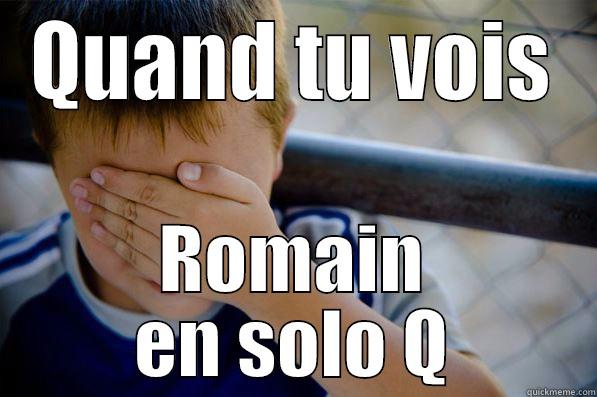 QUAND TU VOIS ROMAIN EN SOLO Q Confession kid