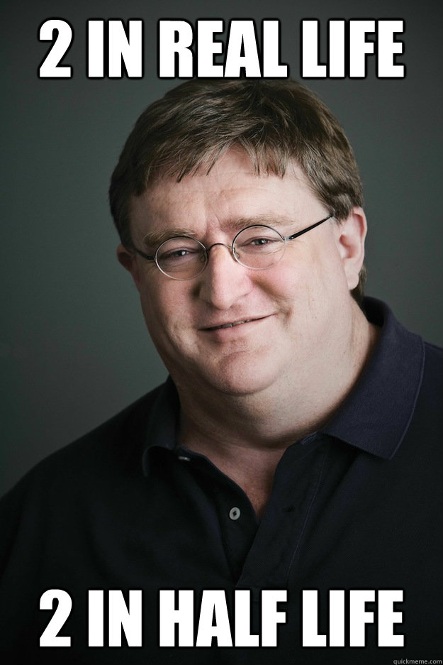 2 in real life 2 in Half Life  Troll Gabe Newell