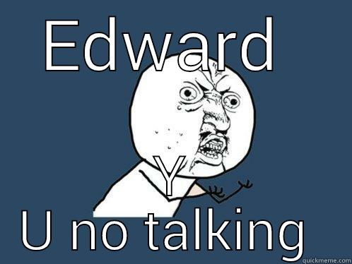 EDWARD  Y U NO TALKING  Y U No