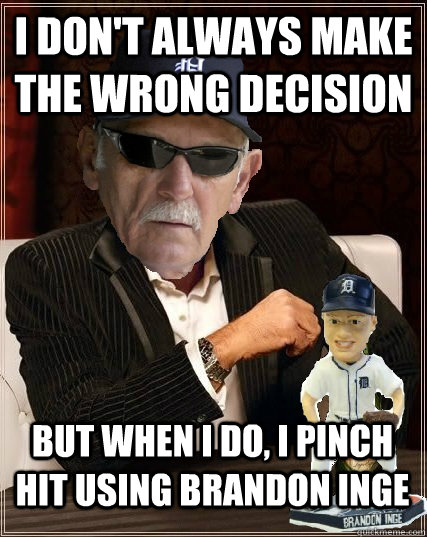 I don't always make the wrong decision But when I do, I pinch hit using Brandon Inge  