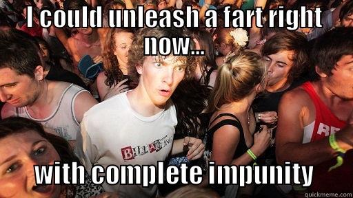 I COULD UNLEASH A FART RIGHT NOW...         WITH COMPLETE IMPUNITY        Sudden Clarity Clarence