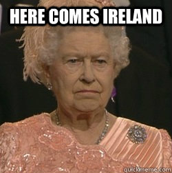 here comes ireland   unimpressed queen