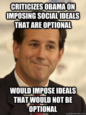Criticizes Obama on imposing social ideals that are optional Would impose ideals that would not be optional  