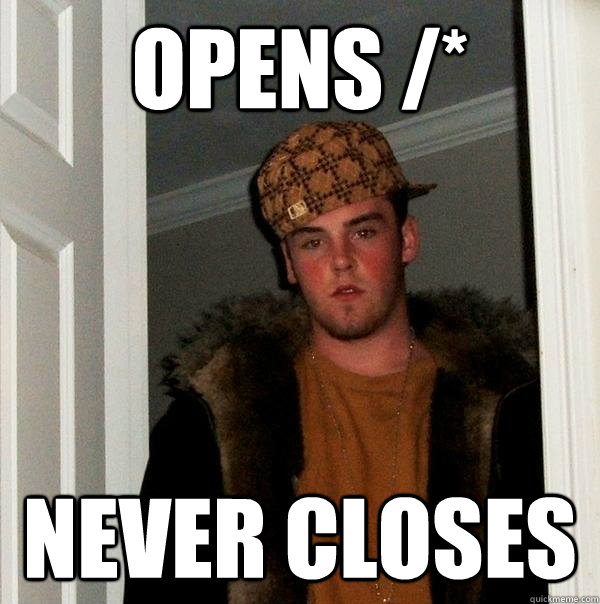 Opens /* never closes - Opens /* never closes  Scumbag Steve