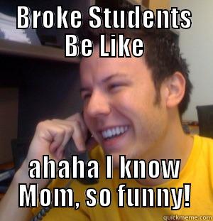 BROKE STUDENTS BE LIKE AHAHA I KNOW MOM, SO FUNNY! Misc