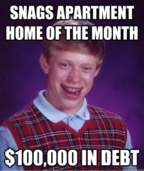 snags apartment home of the month $100,000 in debt  Bad Luck Brian