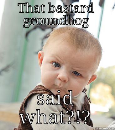 THAT BASTARD GROUNDHOG SAID WHAT?!? skeptical baby