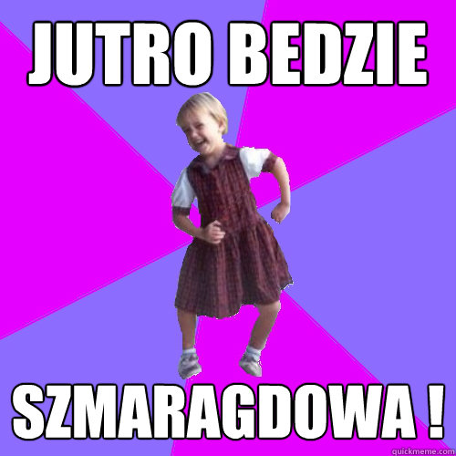 Jutro bedzie Szmaragdowa !  Socially awesome kindergartener