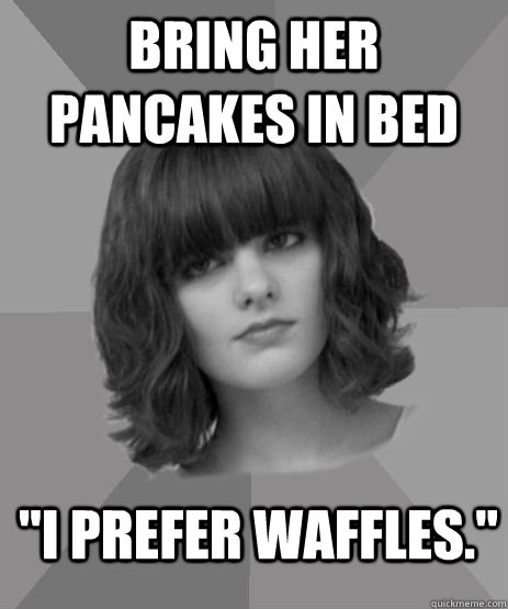 Bring her pancakes in bed 