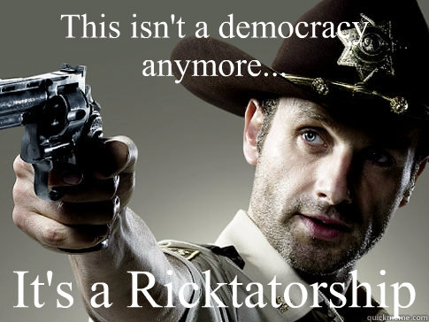 This isn't a democracy anymore...
 It's a Ricktatorship  - This isn't a democracy anymore...
 It's a Ricktatorship   Rebel Rick