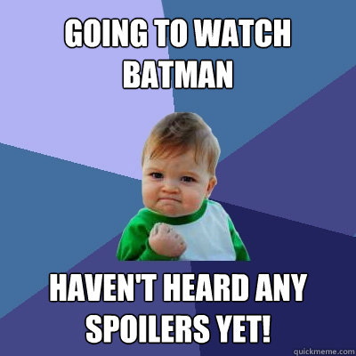 Going to watch Batman Haven't heard any spoilers yet!  Success Kid