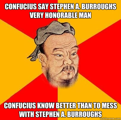 Confucius Say Stephen A. Burroughs Very Honorable Man Confucius Know Better Than To Mess With Stephen A. Burroughs  Confucius says