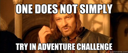 One does not simply try in adventure challenge  One Does Not Simply