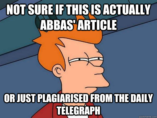 not sure if this is actually abbas' article or just plagiarised from the daily telegraph  Futurama Fry