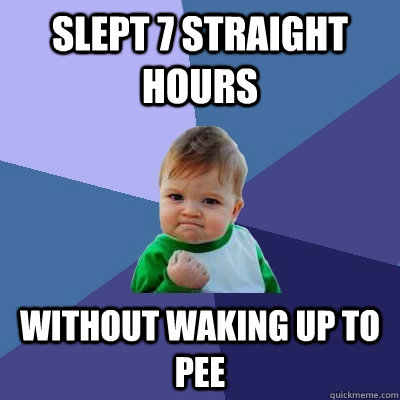 slept 7 straight hours without waking up to pee  Success Kid