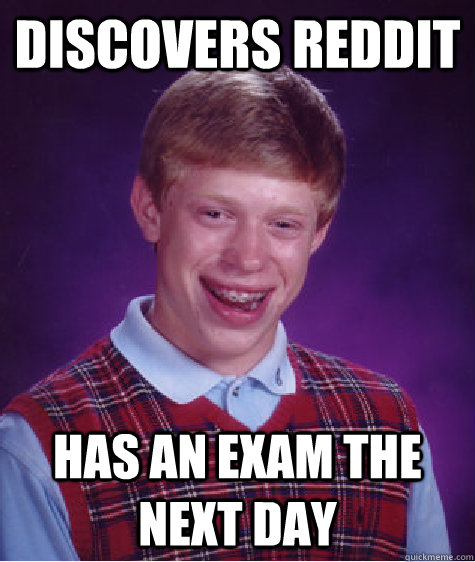 Discovers reddit has an exam the next day - Discovers reddit has an exam the next day  Bad Luck Brian