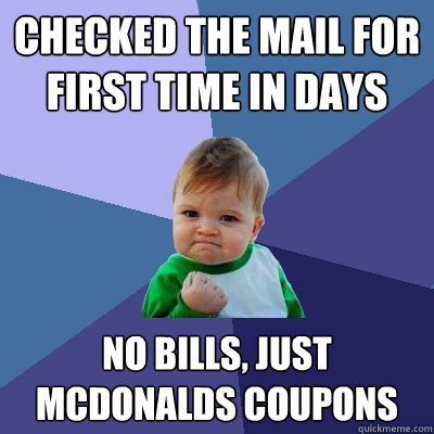 Checked the mail for first time in days No bills, just McDonalds coupons  Success Kid