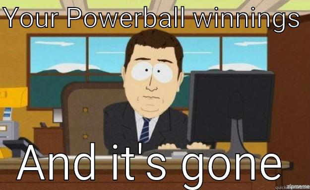 YOUR POWERBALL WINNINGS  AND IT'S GONE aaaand its gone