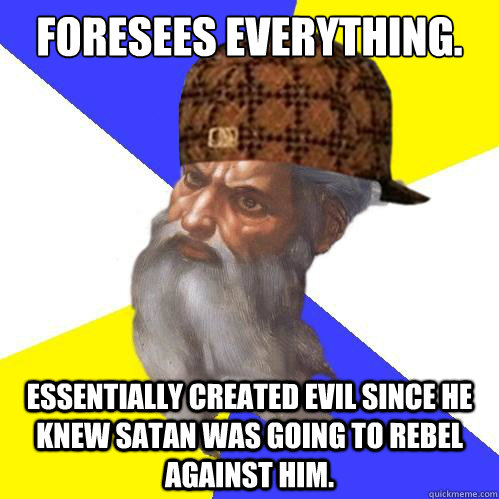 Foresees everything. Essentially created evil since he knew Satan was going to rebel against him.  Scumbag God is an SBF