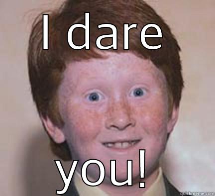 I DARE YOU! Over Confident Ginger