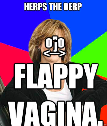 HERPS THE DERP FLAPPY 
VAGINA. o''o _ J <    > - HERPS THE DERP FLAPPY 
VAGINA. o''o _ J <    >  Sheltering Suburban Mom