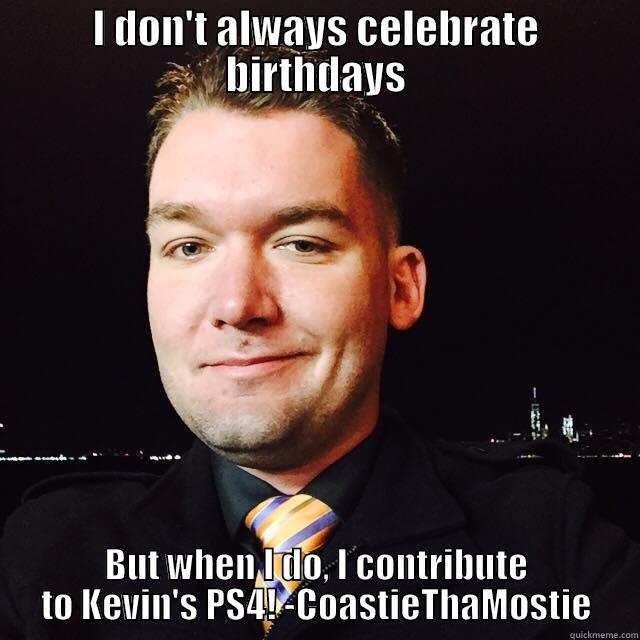 I DON'T ALWAYS CELEBRATE BIRTHDAYS BUT WHEN I DO, I CONTRIBUTE TO KEVIN'S PS4! -COASTIETHAMOSTIE Misc