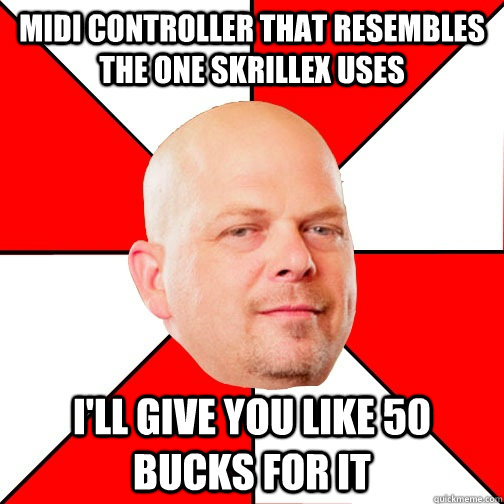 midi controller that resembles the one skrillex uses I'll give you like 50 bucks for it  Pawn Star